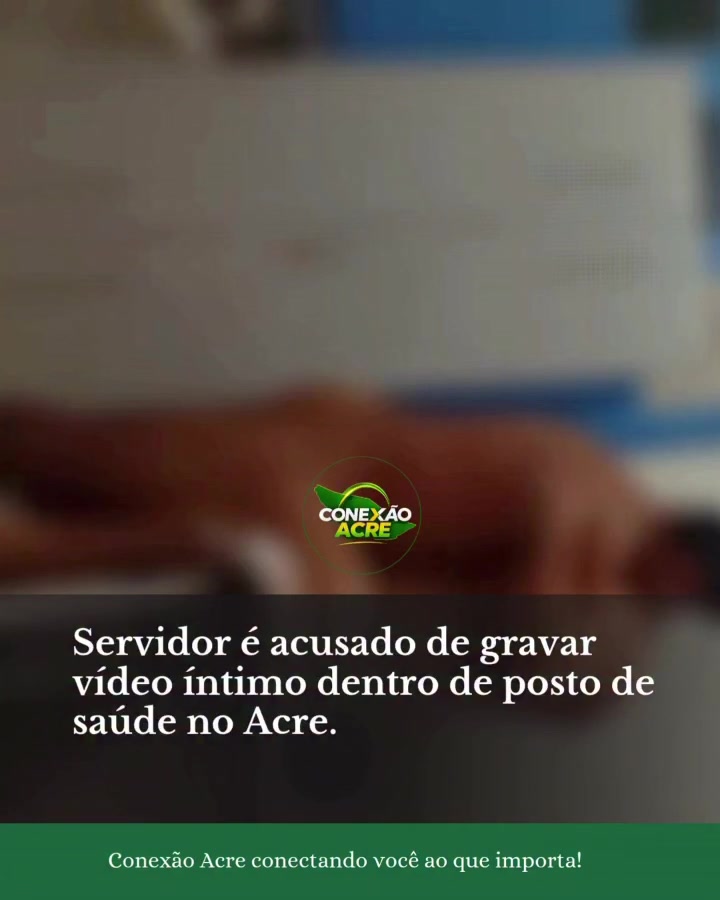 Servidor é acusado de gravar vídeo íntimo dentro de posto de saúde no Acre